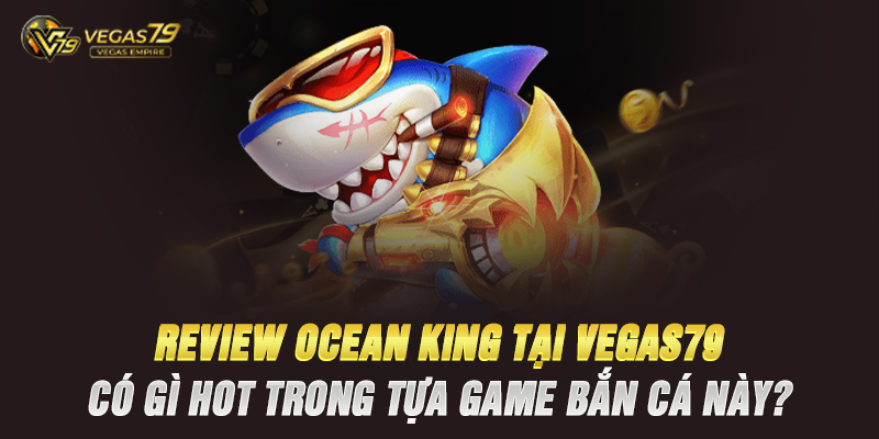 Giới Thiệu Chung Về Ocean King Tại Vegas79