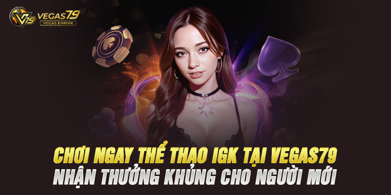 Thể Thao IGK Là Gì Tại Vegas79?