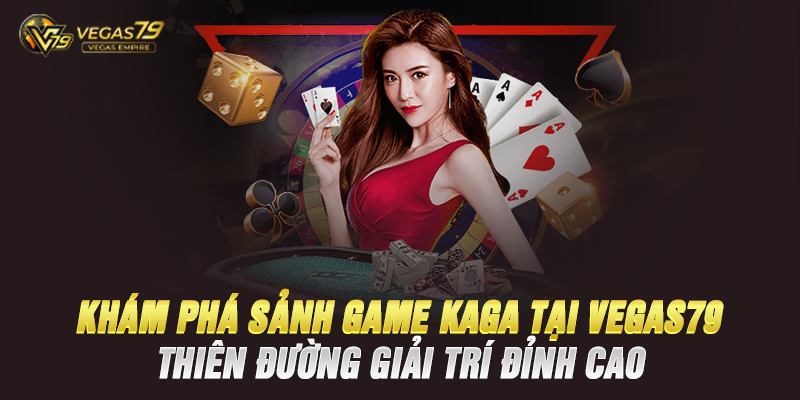 Khám Phá Sảnh Game Kaga Gaming Đỉnh Cao Tại Vegas79